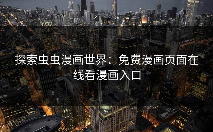 探索虫虫漫画世界：免费漫画页面在线看漫画入口